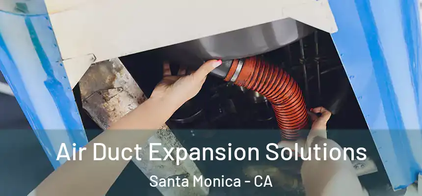 Air Duct Expansion Solutions Santa Monica - CA