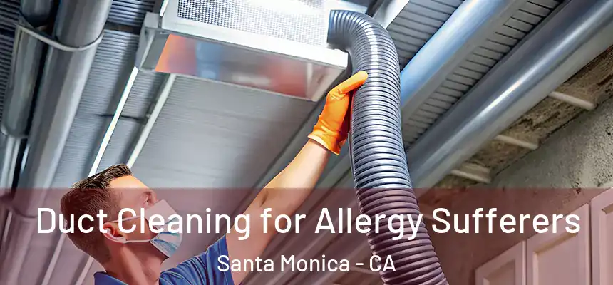 Duct Cleaning for Allergy Sufferers Santa Monica - CA