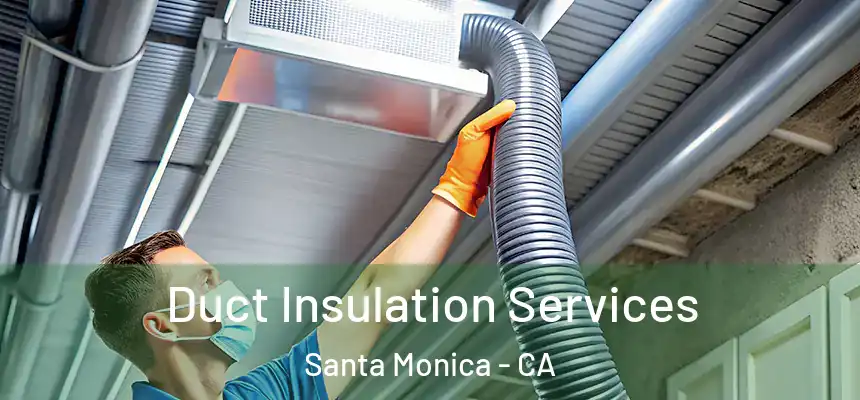 Duct Insulation Services Santa Monica - CA