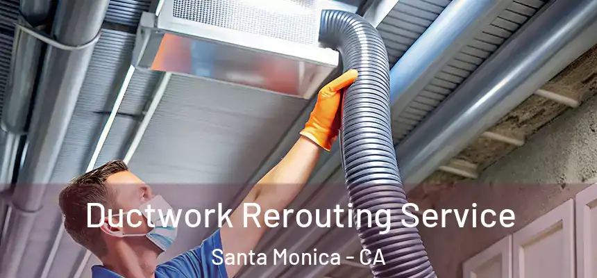 Ductwork Rerouting Service Santa Monica - CA