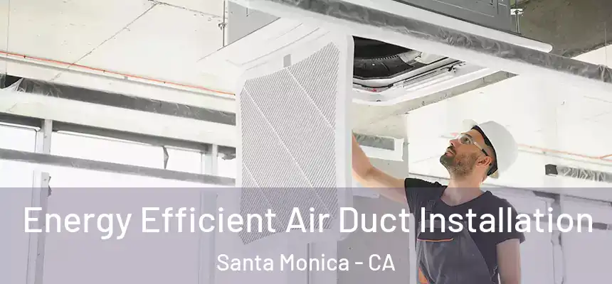 Energy Efficient Air Duct Installation Santa Monica - CA