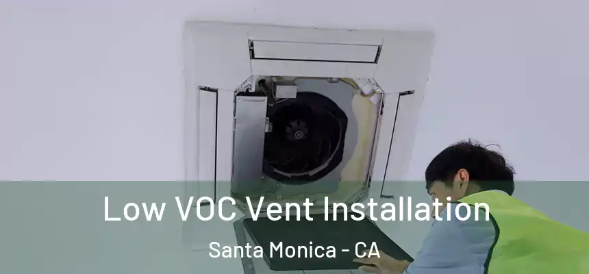  Low VOC Vent Installation Santa Monica - CA