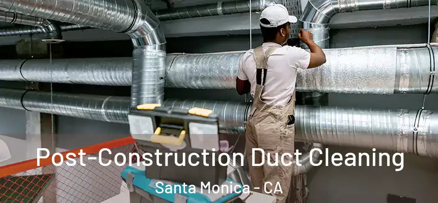 Post-Construction Duct Cleaning Santa Monica - CA