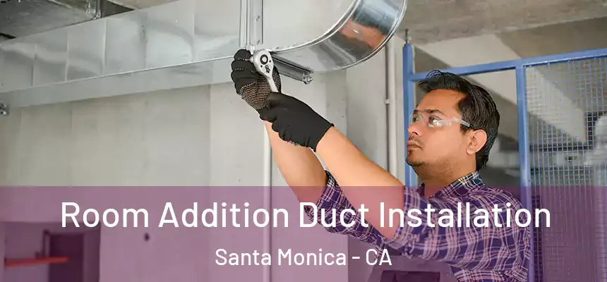 Room Addition Duct Installation Santa Monica - CA